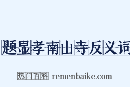 题显孝南山寺反义词是什么意思的图片